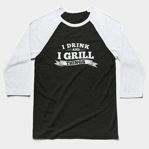 I Drink And I Grill Things Grilling Gift Ideas Baseball T-Shirt by Cartba